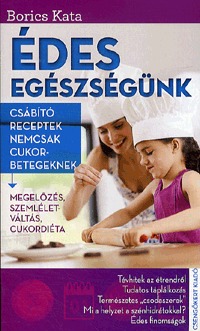 Borics Kata: Édes egészségünk - Csábító receptek nemcsak cukorbetegeknek -  (Könyv)