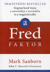 Mark Sanborn: A Fred faktor - Hogyan hozd vissza a szenvedélyt a munkádba és a magánéletedbe -  (Könyv)