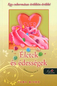 Tara Sivec: Életek és Édességek (Csokoládéimádók 2.) - Egy cukormázas örökkön-örökké -  (Könyv)