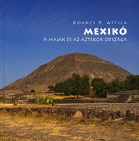 Kovács P. Attila: Mexikó - A maják és az aztékok országa -  (Könyv)