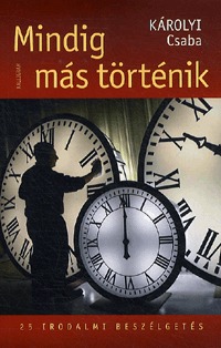 Károlyi Csaba: Mindig más történik - 25 irodalmi beszélgetés -  (Könyv)