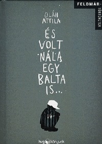 Oláh Attila: És volt nála egy balta is... - Feldmár történetek - Feldmár történetek -  (Könyv)