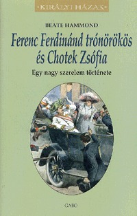Beate Hammond: Ferenc Ferdinánd trónörökös és Chotek Zsófia - Egy nagy szerelem története -  (Könyv)