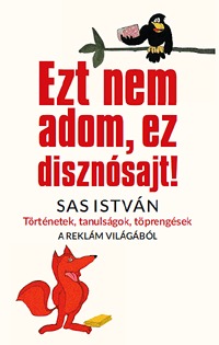 Sas István: Ezt nem adom, ez disznósajt! - Történetek, tanulságok, töprengések a reklám világából -  (Könyv)