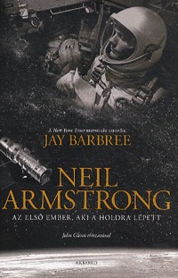 Jay Barbree: Neil Armstrong - Az első ember, aki a Holdra lépett -  (Könyv)