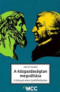 John D. Mueller: A közgazdaságtan megváltása - A hiányzó elem újrafelfedezése -  (Könyv)