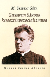 M. Szebeni Géza: Giesswein Sándor keresztényszocializmusa -  (Könyv)