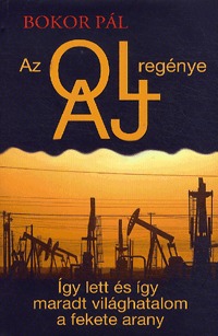 Bokor Pál: Az olaj regénye - Így lett és így maradt világhatalom a fekete arany -  (Könyv)