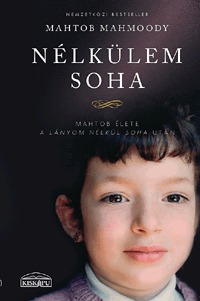 Mahtob Mahmoody: Nélkülem soha - Mahtob élete a lányom nélkül soha után -  (Könyv)