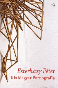 Esterházy Péter: Kis Magyar Pornográfia - bevezetés a szépirodalomba -  (Könyv)