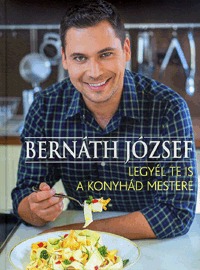 Bernáth József: Legyél te is a konyhád mestere -  (Könyv)