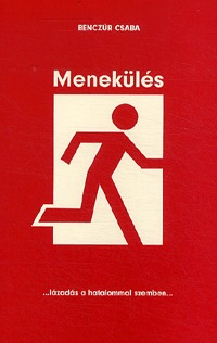 Benczúr Csaba: Menekülés - ...lázadás a hatalommal szemben... -  (Könyv)