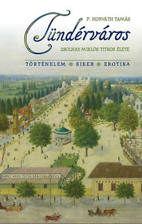 P. Horváth Tamás: Tündérváros - Zsolnay Miklós titkos élete -  (Könyv)
