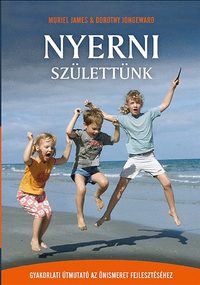 Dorothy Jongeward, Muriel James: Nyerni születtünk - Gyakorlati útmutató az önismeret fejlesztéséhez - Gyakorlati útmutató az önismeret fejlesztéséhez -  (Könyv)