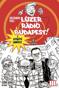 Böszörményi Gyula: Lúzer Rádió, Budapest 3 - A kutyakütyü hadművelet -  (Könyv)