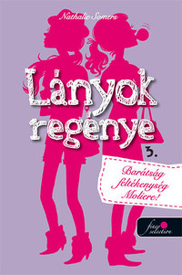 Nathalie Somers: Lányok regénye 3. - Barátság, féltékenység, Moliére! -  (Könyv)
