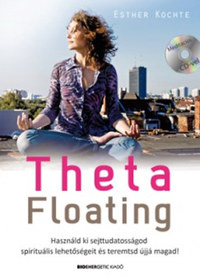 Esther Kochte: ThetaFloating - Ajándék CD-melléklettel - Használd ki sejttudatosságod spirituális lehetőségeit, és teremtsd újjá magad! -  (Könyv)