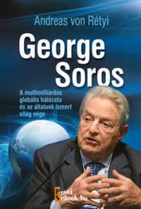 Andreas von Rétyi: George Soros - A multimilliárdos globális hálózata és az általunk ismert világ vége -  (Könyv)