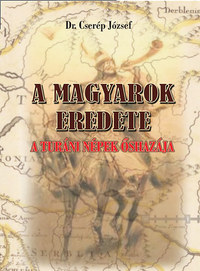 Dr. Cserép József: A magyarok eredete - A turáni népek őshazája -  (Könyv)