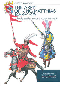 Somogyi Győző: Mátyás király hadserege 1458-1526 - The army of King Matthias 1458-1526 -  (Könyv)