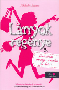 Nathalie Somers: Lányok regénye 5. - Cselszövés, botrány, váratlan fordulat -  (Könyv)