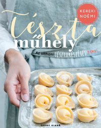 Kereki Noémi: Tésztaműhely - Az otthoni tésztakészítés titkai -  (Könyv)