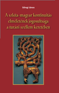 Sőregi János: A szkíta-magyar kontinuitás elméletének jogosultsága a turáni szellem keretében -  (Könyv)