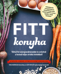 Kate Weiler: Fitt konyha - Töltsd fel energiaraktáraidat és erősítsd a tested teljes értékű ételekkel! - Az egészség, a mozgás, a fitnesz és a sport szerelmeseinek -  (Könyv)