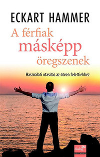Eckart Hammer: A férfiak másképp öregszenek - Használati utasítás az ötven felettiekhez - Használati utasítás az ötven felettiekhez -  (Könyv)