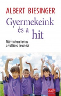 Albert Biesinger: Gyermekeink és a hit - Miért olyan fontos a vallásos nevelés? -  (Könyv)