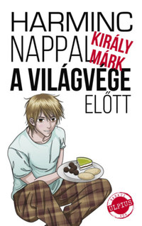 Király Márk: Harminc nappal a világvége előtt -  (Könyv)
