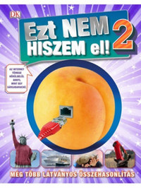 Ezt nem hiszem el! 2 - Még több látványos összehasonlítás -  (Könyv)