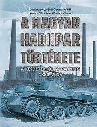 Dombrády Lóránd, Germuska Pál, Kovács Gézapéter, Kovács Vilmos: A magyar hadiipar története - A kezdetektől napjainkig 1880-2015 -  (Könyv)