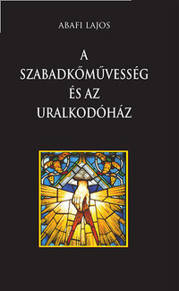 Abafi Lajos: A szabadkőművesség és az uralkodóház -  (Könyv)