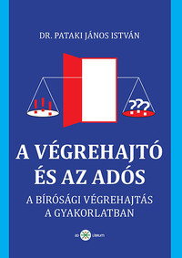 Dr. Pataki János István: A végrehajtó és az adós - A bírósági végrehajtás gyakorlati ütközőpontjai -  (Könyv)