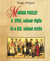 Nagy Rózsa: Magyar viselet a XVIII. század végén és a XIX. század elején -  (Könyv)