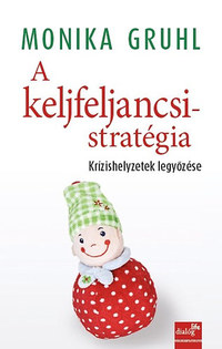 Monika Grul: A keljfeljancsi-stratégia - Krízishelyzetek legyőzése - Krízishelyzetek legyőzése -  (Könyv)