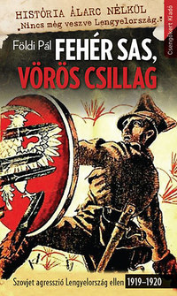 Földi Pál: Fehér Sas, Vörös Csillag - Szovjet agresszió Lengyelország ellen 1919-1920 -  (Könyv)