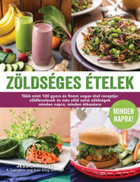 Jessica Nadel: Zöldséges ételek minden napra - Több mint 100 gyors és finom vegan étel receptje: zöldlevelesek és más zöld színű zöldségek minden napra, minden étkezésre -  (Könyv)
