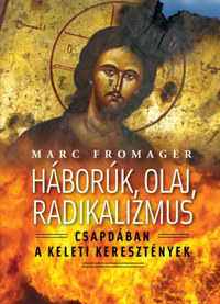 Marc Fromager: Háborúk, olaj, radikalizmus - Csapdában a keleti kersztények -  (Könyv)