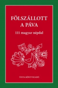 Palásthy Imre (szerk.): Fölszállott a páva - 111 magyar népdal -  (Könyv)