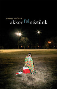 Tommy Wallach: Akkor felnéztünk -  (Könyv)
