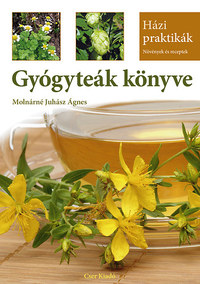 Molnárné Juhász Ágnes: Gyógyteák könyve - 3. bővített, átdolgozott kiadás -  (Könyv)