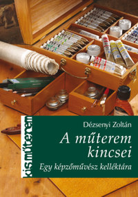 Dézsenyi Zoltán: A műterem kincsei - Egy képzőművész kelléktára -  (Könyv)