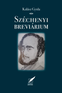 Kalász Gyula: Széchenyi breviárium - Gondolatok nemzetről, magyarságról, erkölcsről, hitről, emberről -  (Könyv)