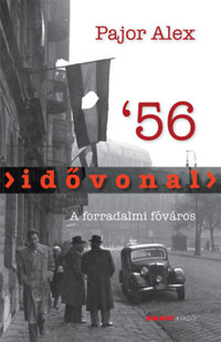 Pajor Alex: Idővonal '56 - A forradalmi főváros -  (Könyv)