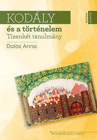 Dalos Anna: Kodály és a történelem - Tizenkét tanulmány - Tizenkét tanulmány -  (Könyv)