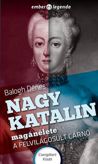 Balogh Dénes: Nagy Katalin magánélete - A felvilágosult cárnő -  (Könyv)
