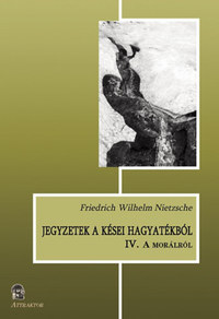 Friedrich Nietzsche: Jegyzetek a kései hagyatékból IV. - A morálról -  (Könyv)