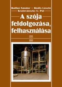 Balikó Sándor, Bódis László, Kralovánszky U. Pál: A szója feldolgozása, felhasználása - Élelmezésre, takarmányozásra -  (Könyv)